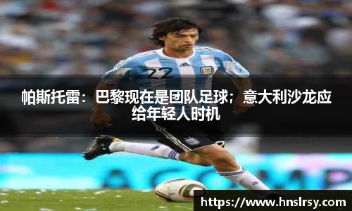 帕斯托雷：巴黎现在是团队足球；意大利沙龙应给年轻人时机